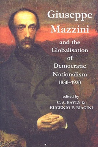 Kniha Giuseppe Mazzini and the Globalization of Democratic Nationalism, 1830-1920 Christopher Alan Bayly