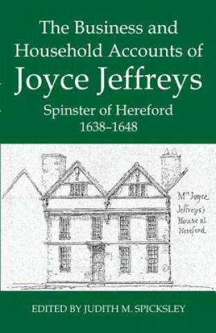 Könyv Business and Household Accounts of Joyce Jeffreys, Spinster of Hereford, 1638-1648 Judith M. Spicksley