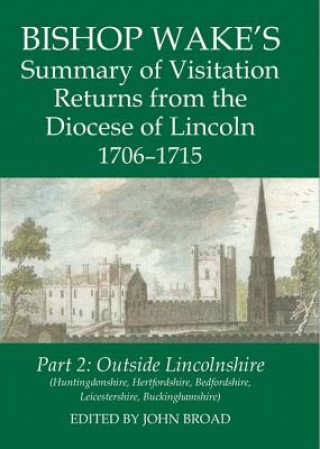 Kniha Bishop Wake's Summary of Visitation Returns from the Diocese of Lincoln 1706-15, Part 2 John Broad