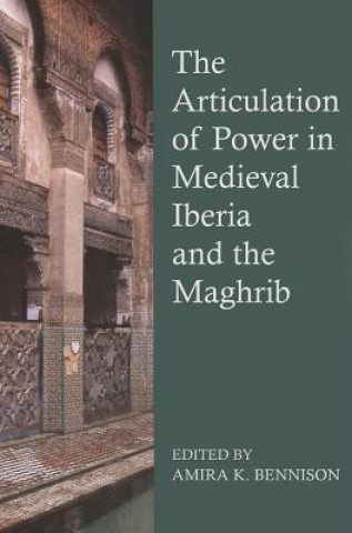Könyv Articulation of Power in Medieval Iberia and the Maghrib Amira K. Bennison
