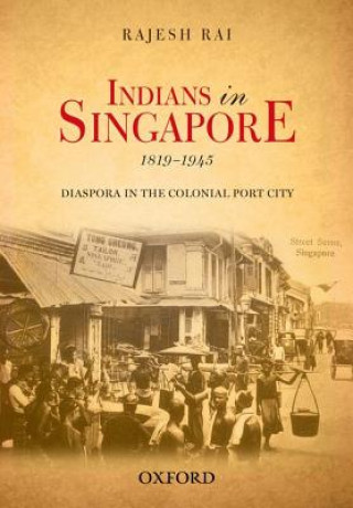 Könyv Indians in Singapore, 1819-1945 Rajesh Rai