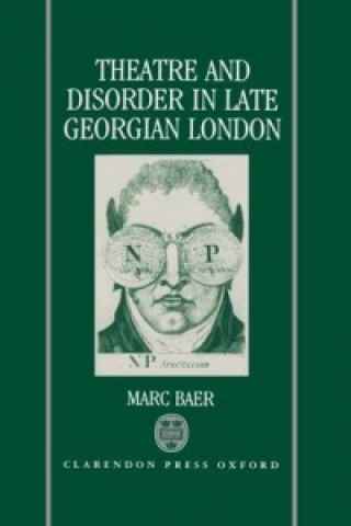 Kniha Theatre and Disorder in Late Georgian London Marc Baer