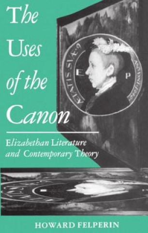 Kniha Uses of the Canon Howard Felperin