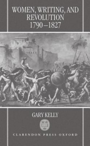Carte Women, Writing, and Revolution, 1790-1827 Gary Kelly
