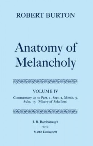 Könyv Robert Burton: The Anatomy of Melancholy: Volume IV: Commentary up to Part 1, Section 2, Member 3, Subsection 15, 'Misery of Schollers' Robert Burton