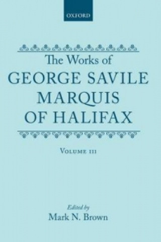 Book Works of George Savile, Marquis of Halifax: Volume III George Savile