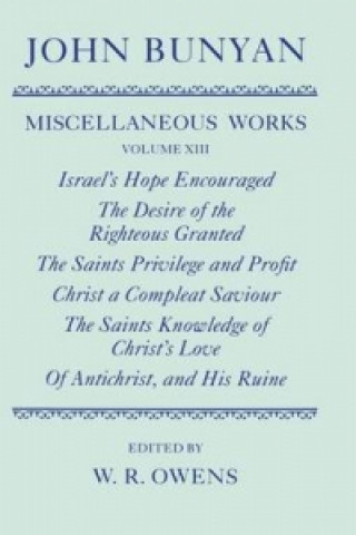 Książka Miscellaneous Works of John Bunyan: Volume XIII: Israel's Hope Encouraged; The Desire of the Righteous Granted; The Saints Privilege and Profit; Chris John Bunyan