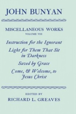 Carte Miscellaneous Works of John Bunyan: Volume VIII: Instruction for the Ignorant; Light for them that sit in Darkness; Saved by Grace; Come, and Welcome John Bunyan