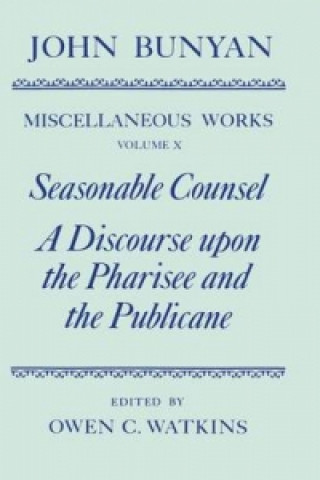 Knjiga Miscellaneous Works of John Bunyan: Volume X: Seasonable Counsel and A Discourse upon the Pharisee and the Publicane John Bunyan