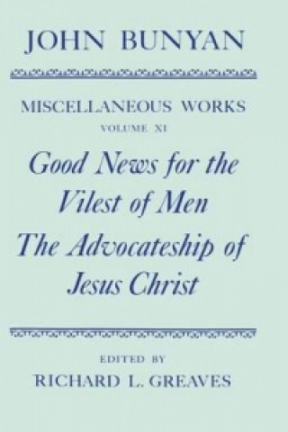 Kniha Miscellaneous Works of John Bunyan: Volume XI: Good News for the Vilest of Men; The Advocateship of Jesus Christ John Bunyan