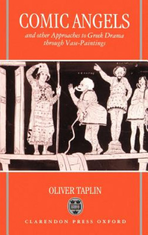 Kniha Comic Angels and Other Approaches to Greek Drama through Vase-Paintings Oliver Taplin