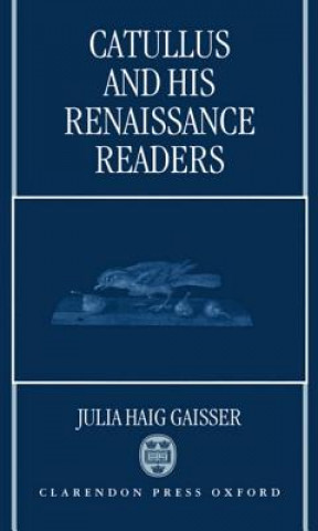 Kniha Catullus and His Renaissance Readers Julia Haig Gaisser