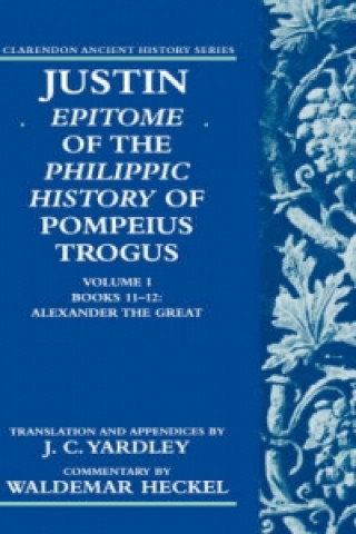 Książka Justin: Epitome of The Philippic History of Pompeius Trogus: Volume I: Books 11-12: Alexander the Great Justin