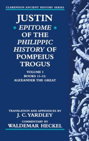 Könyv Justin: Epitome of The Philippic History of Pompeius Trogus: Volume I: Books 11-12: Alexander the Great Justin