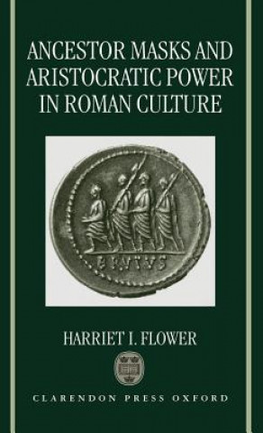 Könyv Ancestor Masks and Aristocratic Power in Roman Culture Harriet I. Flower