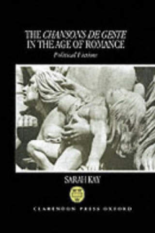 Książka Chansons de Geste in the Age of Romance Sarah Kay