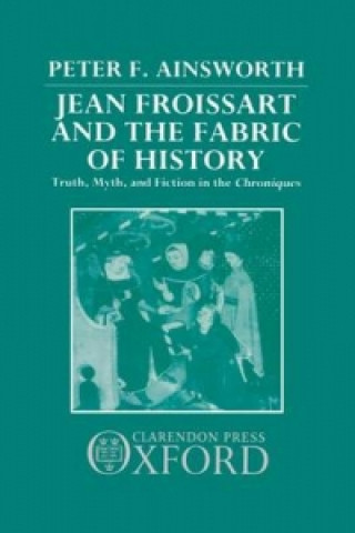 Book Jean Froissart and the Fabric of History Peter F. Ainsworth