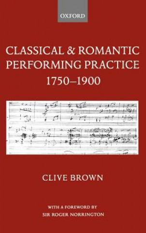 Carte Classical and Romantic Performing Practice 1750-1900 Clive Brown