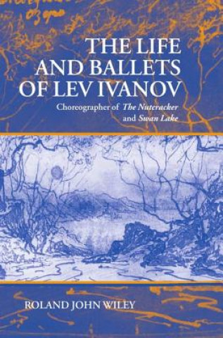 Carte Life and Ballets of Lev Ivanov Roland John Wiley