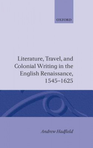 Carte Literature, Travel, and Colonial Writing in the English Renaissance, 1545-1625 Andrew Hadfield