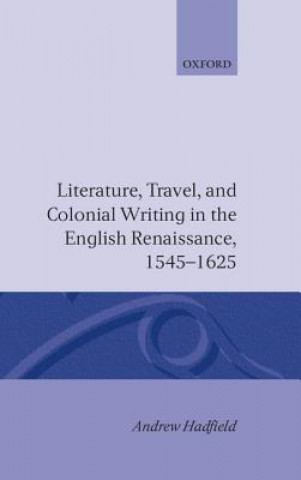 Книга Literature, Travel, and Colonial Writing in the English Renaissance, 1545-1625 Andrew Hadfield