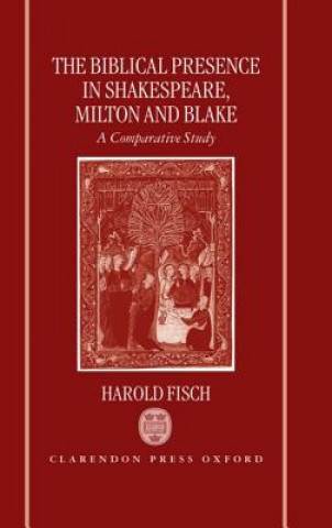 Kniha Biblical Presence in Shakespeare, Milton, and Blake Harold Fisch