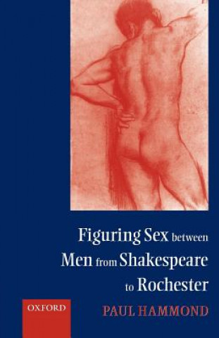 Книга Figuring Sex between Men from Shakespeare to Rochester Paul Hammond