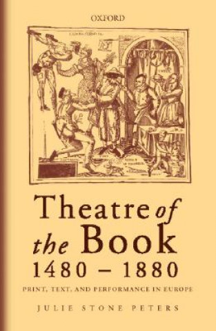 Könyv Theatre of the Book, 1480-1880 Julie Stone Peters