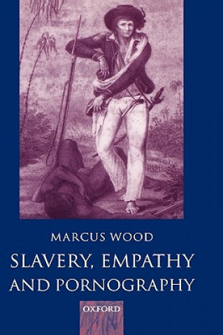 Könyv Slavery, Empathy, and Pornography Marcus Wood