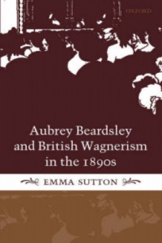 Buch Aubrey Beardsley and British Wagnerism in the 1890s Emma Sutton