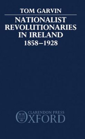 Kniha Nationalist Revolutionaries in Ireland 1858-1928 Tom Garvin
