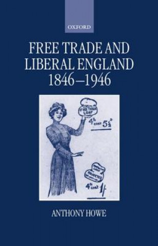 Kniha Free Trade and Liberal England, 1846-1946 Anthony Howe