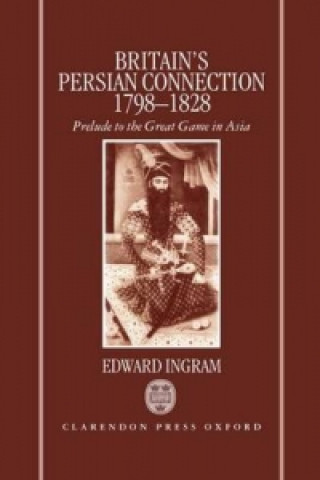Kniha Britain's Persian Connection 1798-1828 Edward Ingram