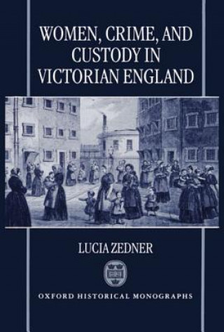 Kniha Women, Crime, and Custody in Victorian England Lucia Zedner