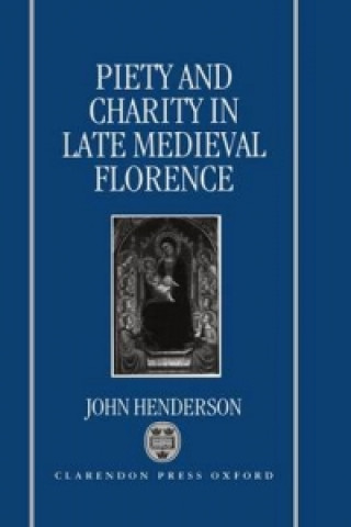 Könyv Piety and Charity in Late Medieval Florence John Henderson