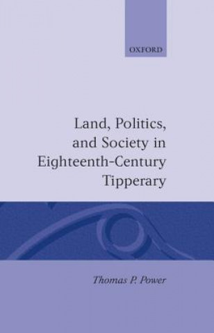 Kniha Land, Politics, and Society in Eighteenth-Century Tipperary T.P. Power