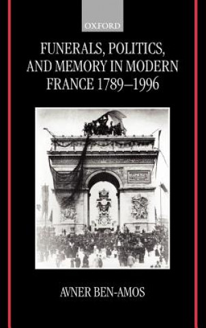 Libro Funerals, Politics, and Memory in Modern France 1789-1996 Avner Ben-Amos