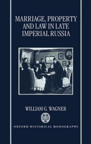 Könyv Marriage, Property, and Law in Late Imperial Russia William G. Wagner