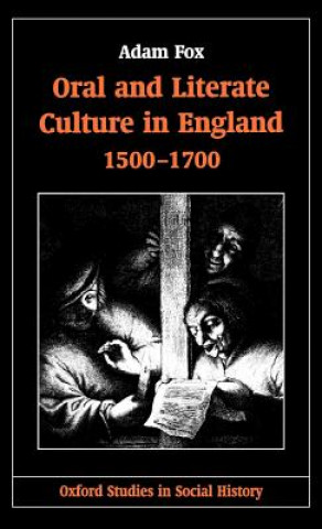 Kniha Oral and Literate Culture in England, 1500-1700 Adam (Lecturer in Economic and Social History at the University of Edinburgh) Fox