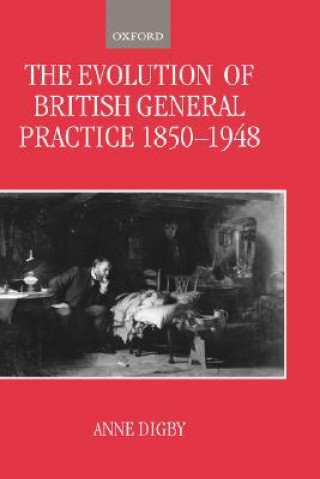 Kniha Evolution of British General Practice, 1850-1948 Anne Digby