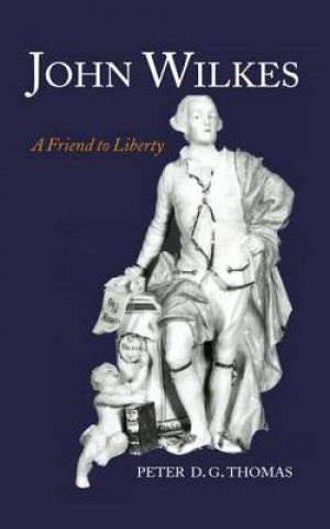 Carte John Wilkes: A Friend to Liberty Peter D.G. Thomas