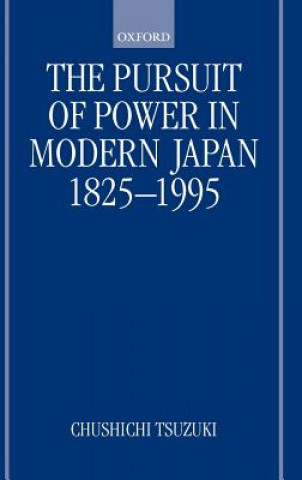 Könyv Pursuit of Power in Modern Japan 1825-1995 Chushichi Tsuzuki