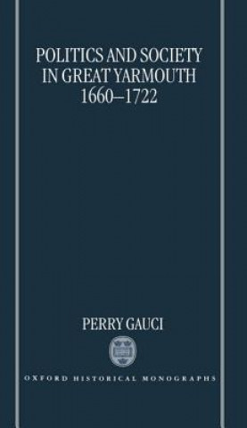 Book Politics and Society in Great Yarmouth 1660-1722 Perry Gauci