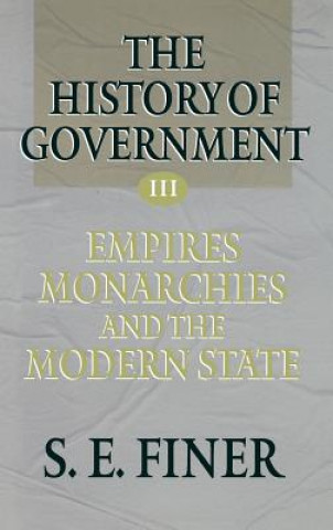 Kniha History of Government from the Earliest Times: Volume III: Empires, Monarchies, and the Modern State S.E. Finer