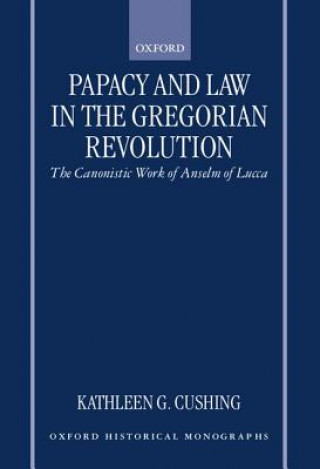 Kniha Papacy and Law in the Gregorian Revolution Kathleen Cushing