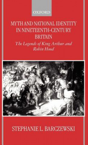 Kniha Myth and National Identity in Nineteenth-Century Britain Stephanie Barczewski