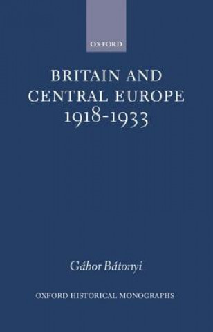 Kniha Britain and Central Europe, 1918-1933 Gabor Batonyi