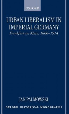 Kniha Urban Liberalism in Imperial Germany Jan Palmowski