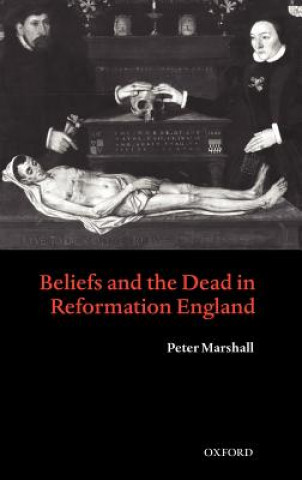 Könyv Beliefs and the Dead in Reformation England Peter Marshall