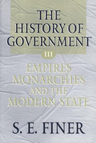 Carte History of Government from the Earliest Times: Volume III: Empires, Monarchies, and the Modern State S.E. Finer